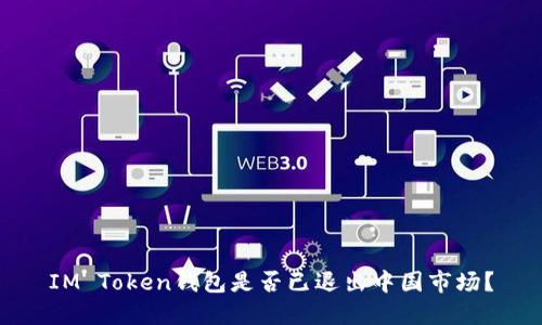 IM Token钱包是否已退出中国市场?