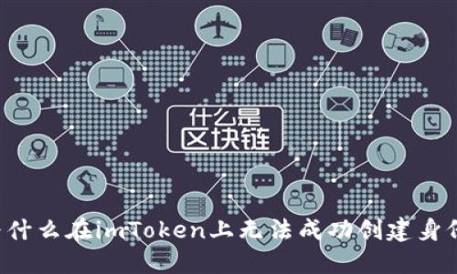 为什么在imToken上无法成功创建身份?