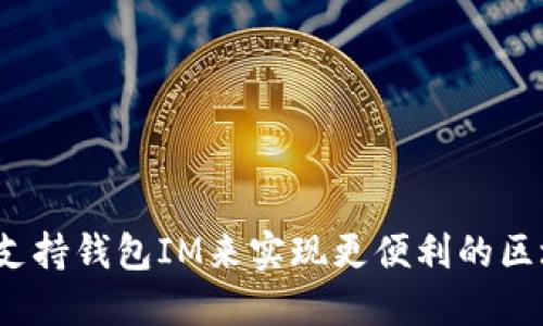 如何通过支持钱包IM来实现更便利的区块链交易?