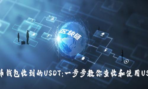 火币钱包收到的USDT:一步步教你查收和使用USDT