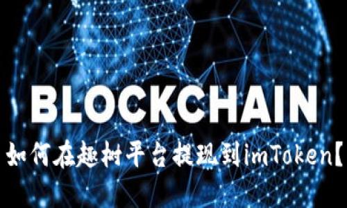 如何在趣树平台提现到imToken?