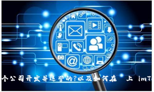 imToken 钱包是哪个公司开发并运营的?以及如何在  上 imToken 钱包相关内容