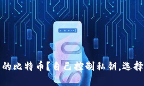 如何管理自己的比特币?自己控制私钥,选择安全合规钱包
