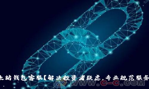 有没有以太坊钱包客服?解决投资者疑虑,专业规范服务让您无忧!