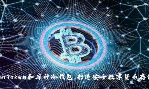 了解imToken和库神冷钱包,打造安全数字货币存储系统