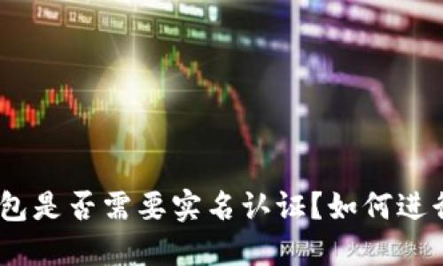 imToken钱包是否需要实名认证?如何进行实名认证?