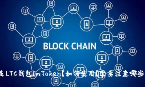什么是LTC钱包imToken?如何使用?需要注意哪些问题?