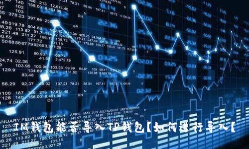 IM钱包能否导入TP钱包?如何进行导入?