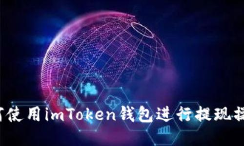 如何使用imToken钱包进行提现操作?