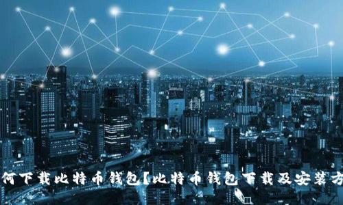 如何下载比特币钱包?比特币钱包下载及安装方法