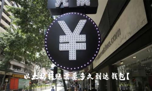 以太坊转账需要多久到达钱包?