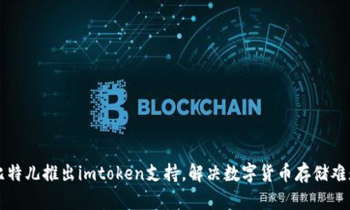 比特儿推出imtoken支持,解决数字货币存储难题