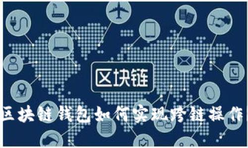 区块链钱包如何实现跨链操作?
