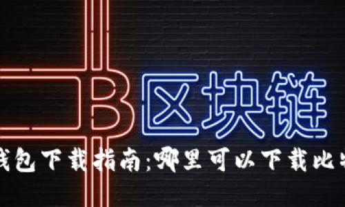 比特币钱包下载指南:哪里可以下载比特币钱包