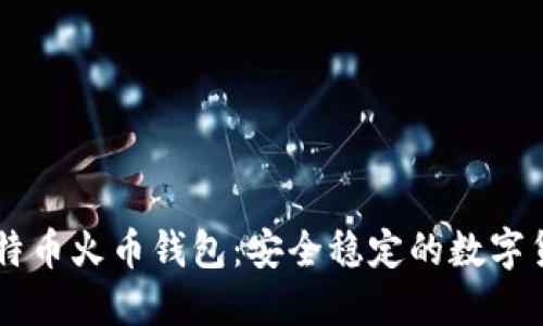 了解比特币火币钱包:安全稳定的数字货币钱包