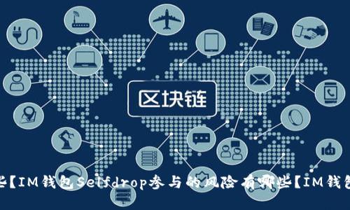 IM钱包Selfdrop,如何参与?IM钱包Selfdrop的规则和奖励是什么?IM钱包Selfdrop的必备条件有哪些?IM钱包Selfdrop参与的风险有哪些?IM钱包Selfdrop对IM钱包的意义是什么?IM钱包Selfdrop的未来发展如何?IM钱包Selfdrop如何开展营销?