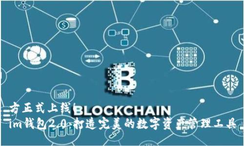 方正式上线!
im钱包2.0:打造完美的数字资产管理工具