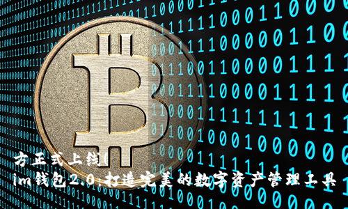 方正式上线!
im钱包2.0:打造完美的数字资产管理工具
