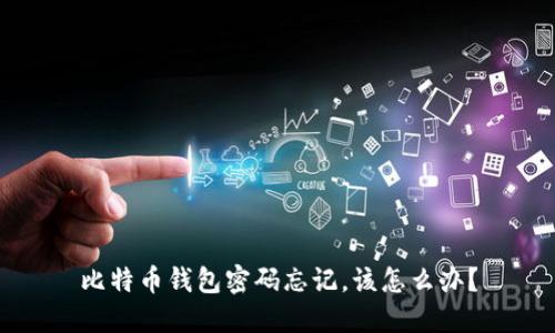 比特币钱包密码忘记,该怎么办?