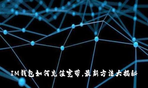 IM钱包如何充值宽带,最新方法大揭秘