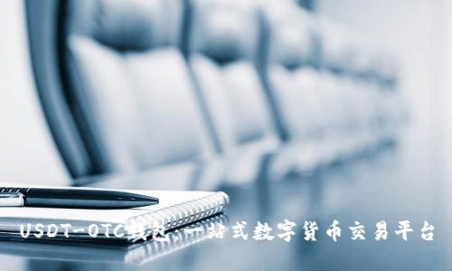 USDT-OTC钱包:一站式数字货币交易平台