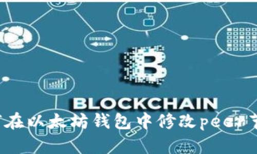 如何在以太坊钱包中修改peer节点?