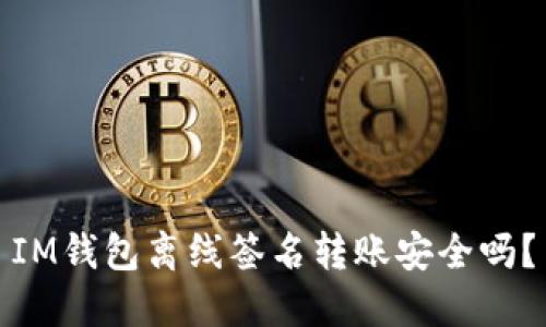 IM钱包离线签名转账安全吗?