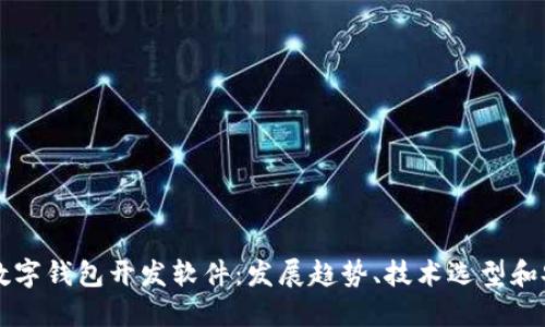 区块链数字钱包开发软件:发展趋势、技术选型和安全考虑