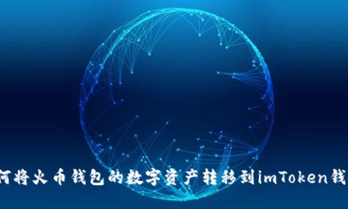 如何将火币钱包的数字资产转移到imToken钱包?