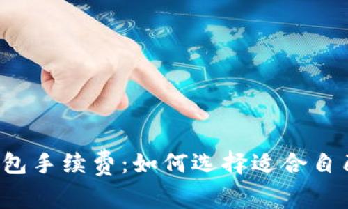 比特币钱包手续费:如何选择适合自己的钱包?