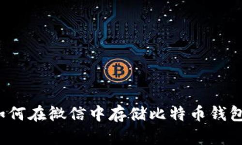 如何在微信中存储比特币钱包?