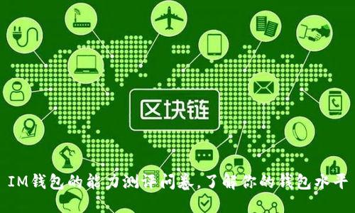 IM钱包的能力测评问卷,了解你的钱包水平