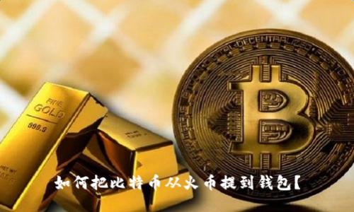 如何把比特币从火币提到钱包?