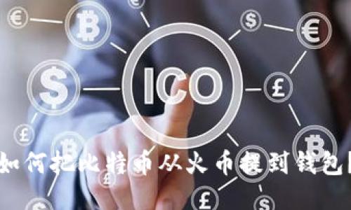 如何把比特币从火币提到钱包?