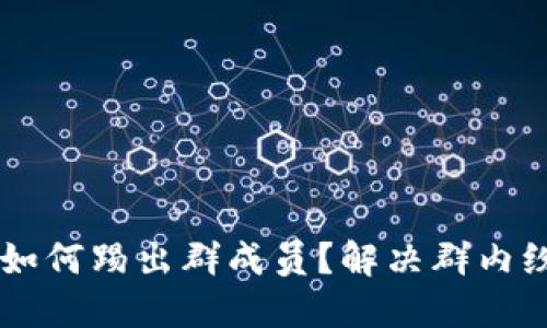 IM钱包如何踢出群成员?解决群内纷争难题