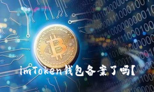 imToken钱包备案了吗?
