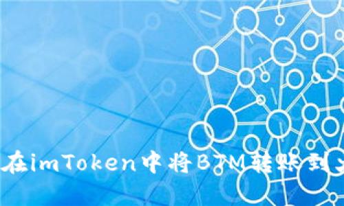 如何在imToken中将BTM转账到火币?