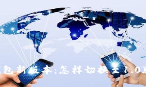 IM钱包新版本:怎样切换至1.0版本?