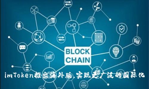 imToken推出海外版,实现更广泛的国际化