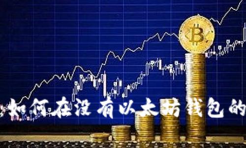 国行S10用户必知:如何在没有以太坊钱包的情况下使用以太坊