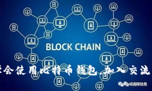 比特币钱包群:轻松学会使用比特币钱包,加入交流群体,关注比特币行情