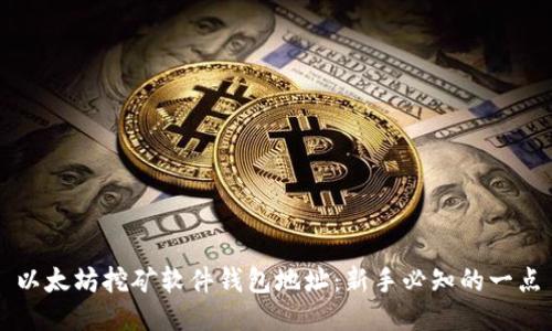 以太坊挖矿软件钱包地址:新手必知的一点