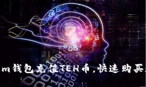 如何通过im钱包充值TEH币,快速购买数字资产?