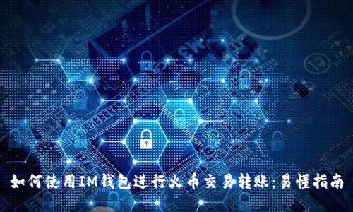 如何使用IM钱包进行火币交易转账:易懂指南