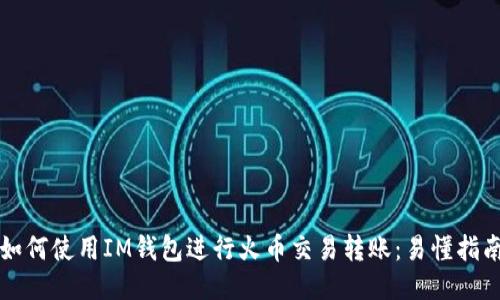 如何使用IM钱包进行火币交易转账:易懂指南