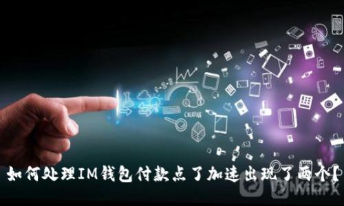 如何处理IM钱包付款点了加速出现了两个?