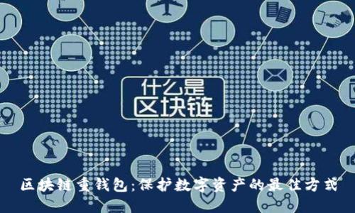 区块链重钱包:保护数字资产的最佳方式