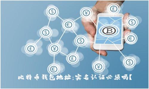 比特币钱包地址:实名认证必须吗?