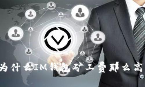 为什么IM钱包矿工费那么高?