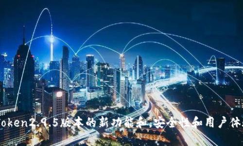 了解imToken2.9.5版本的新功能和,安全性和用户体验全解析